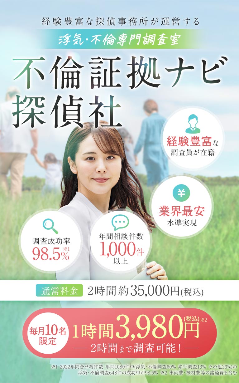 経験豊富な探偵事務所が運営する、浮気・不倫専門調査室 不倫証拠ナビ探偵社 経験豊富な調査員が在籍 業界最安水準実現 年間相談件数1,000件以上 調査満足度98.5% 毎月10名限定1時間3,980円