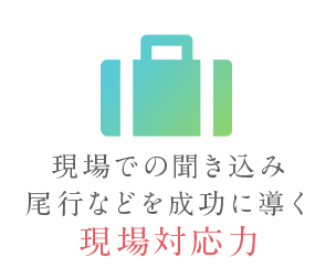 現場での聞き込み・尾行などを成功に導く現場対応力