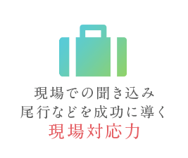 現場での聞き込み・尾行などを成功に導く現場対応力